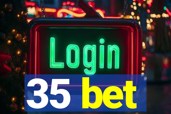 35 bet